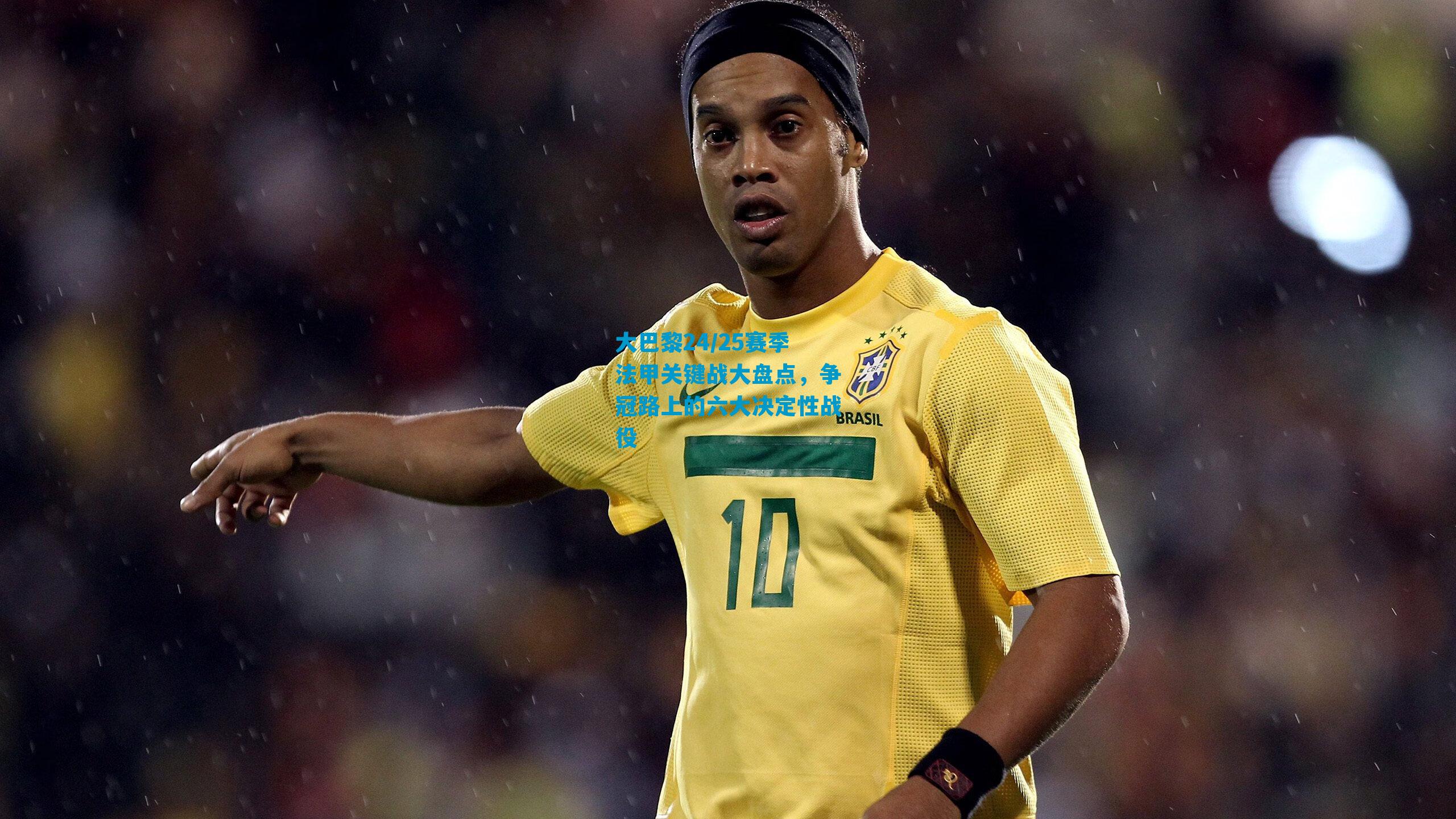 大巴黎24/25赛季法甲关键战大盘点，争冠路上的六大决定性战役