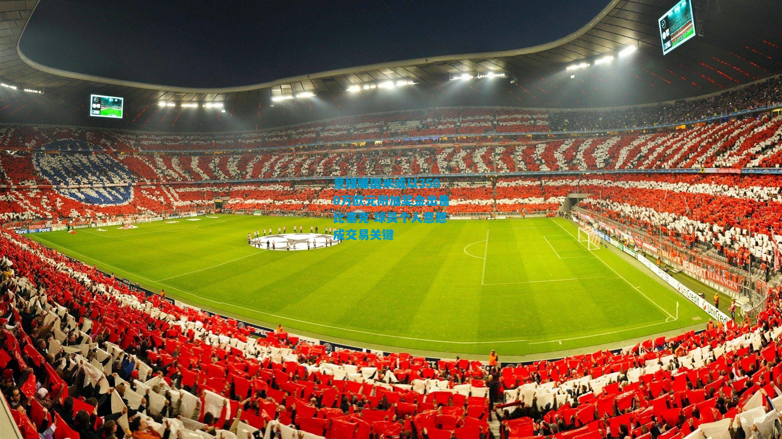 意媒曝国米或以3500万欧元附加奖金出售比塞克 球员个人意愿成交易关键