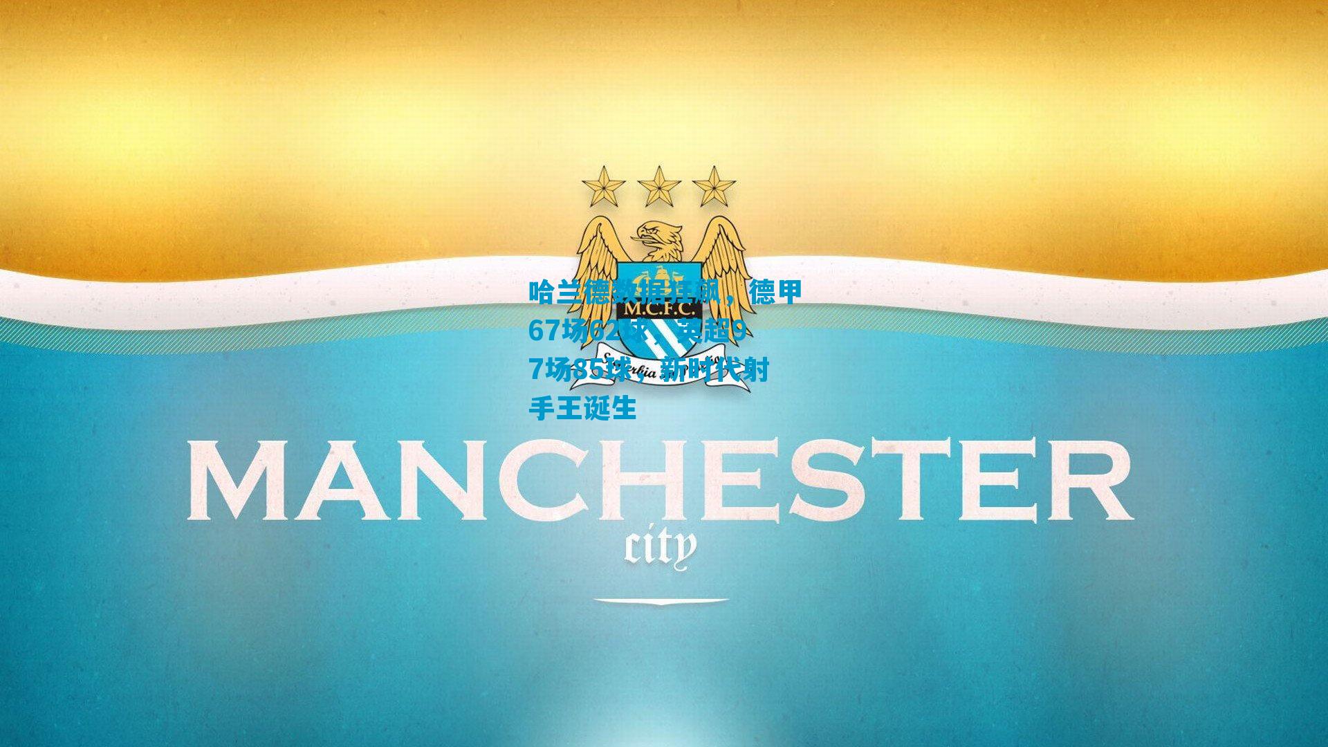 哈兰德数据狂飙，德甲67场62球，英超97场85球，新时代射手王诞生