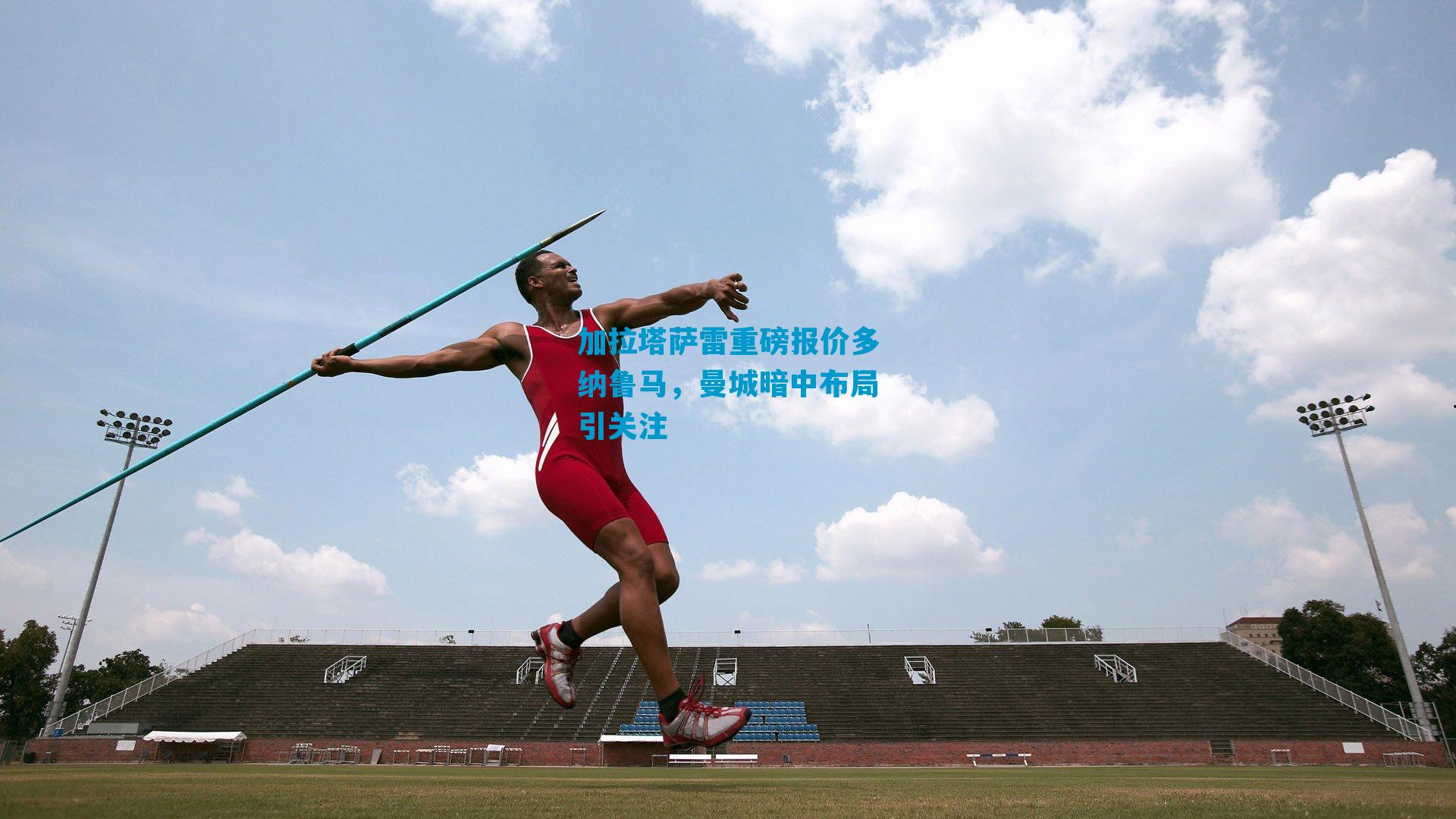 加拉塔萨雷重磅报价多纳鲁马，曼城暗中布局引关注