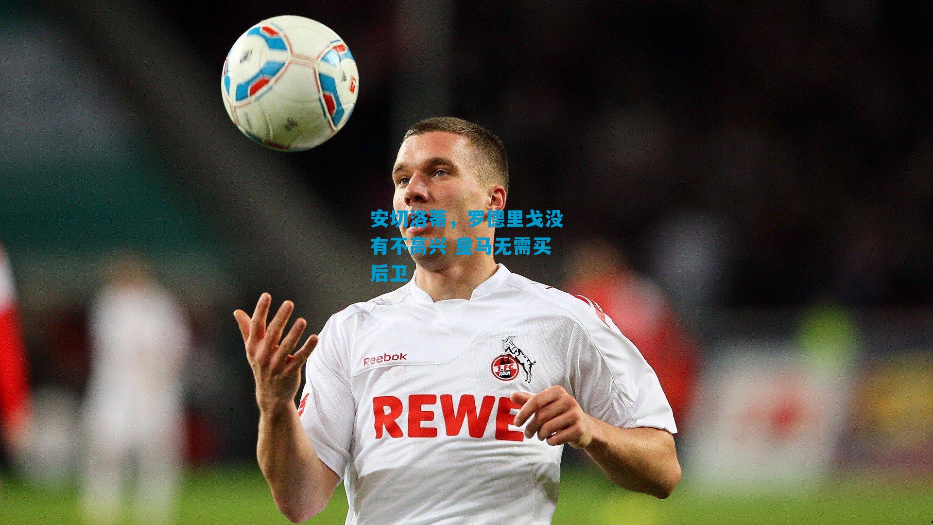 安切洛蒂,罗德里戈没有不高兴 皇马无需买后卫