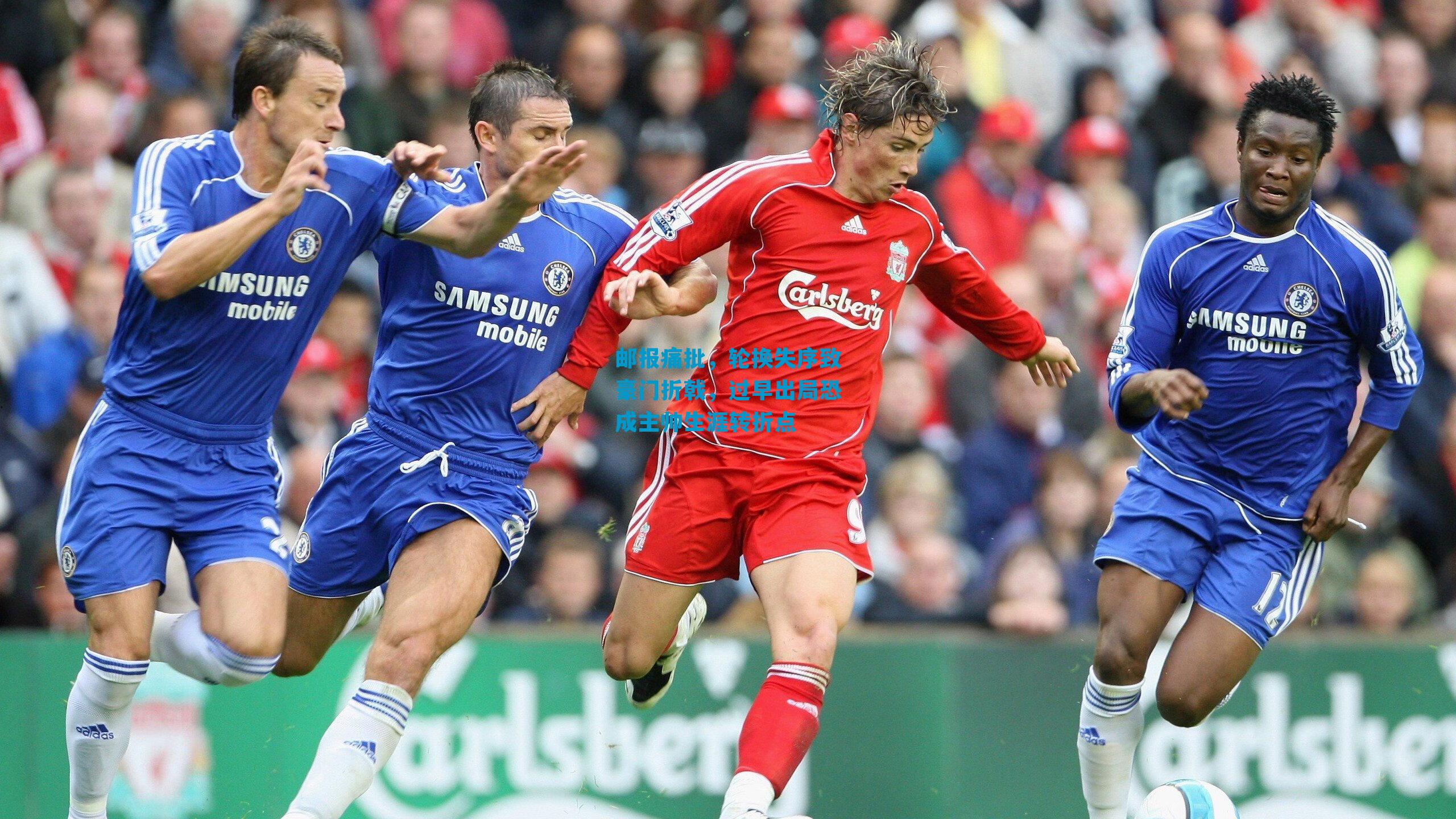 邮报痛批，轮换失序致豪门折戟，过早出局恐成主帅生涯转折点